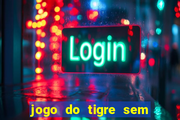 jogo do tigre sem colocar dinheiro